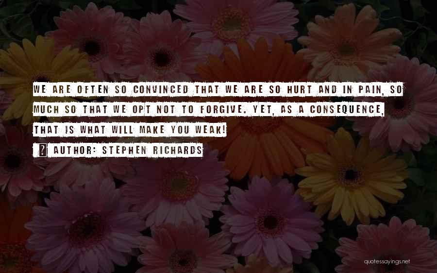 Stephen Richards Quotes: We Are Often So Convinced That We Are So Hurt And In Pain, So Much So That We Opt Not