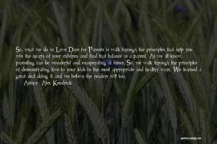 Alex Kendrick Quotes: So, What We Do In Love Dare For Parents Is Walk Through The Principles That Help You Win The Hearts