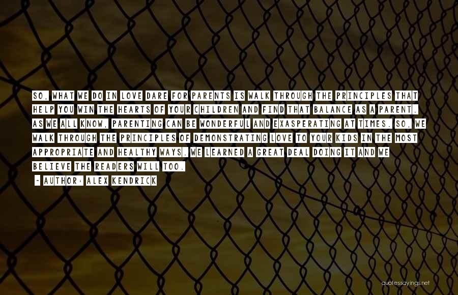 Alex Kendrick Quotes: So, What We Do In Love Dare For Parents Is Walk Through The Principles That Help You Win The Hearts