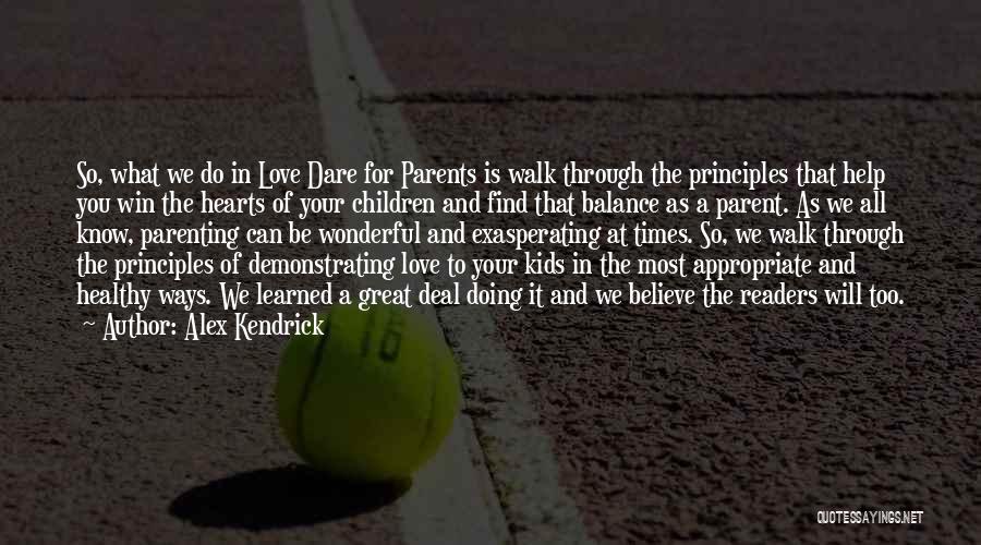 Alex Kendrick Quotes: So, What We Do In Love Dare For Parents Is Walk Through The Principles That Help You Win The Hearts