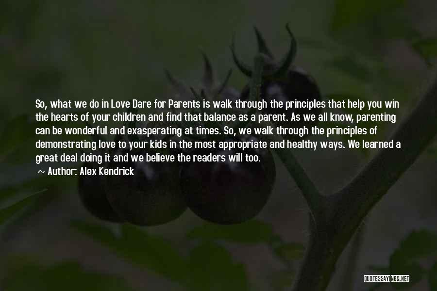 Alex Kendrick Quotes: So, What We Do In Love Dare For Parents Is Walk Through The Principles That Help You Win The Hearts