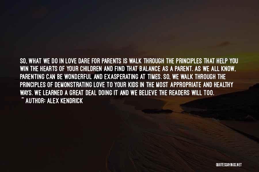 Alex Kendrick Quotes: So, What We Do In Love Dare For Parents Is Walk Through The Principles That Help You Win The Hearts