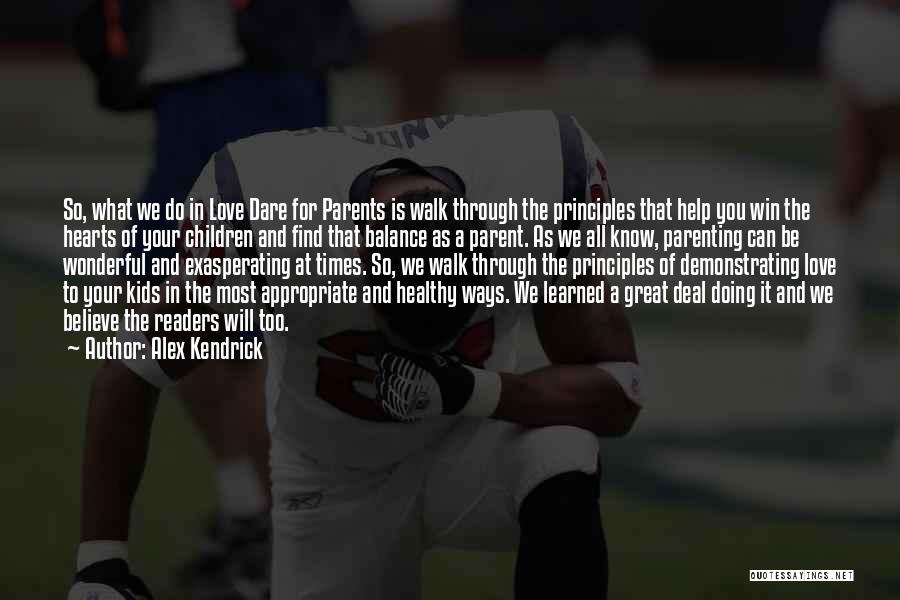 Alex Kendrick Quotes: So, What We Do In Love Dare For Parents Is Walk Through The Principles That Help You Win The Hearts