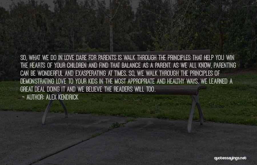 Alex Kendrick Quotes: So, What We Do In Love Dare For Parents Is Walk Through The Principles That Help You Win The Hearts