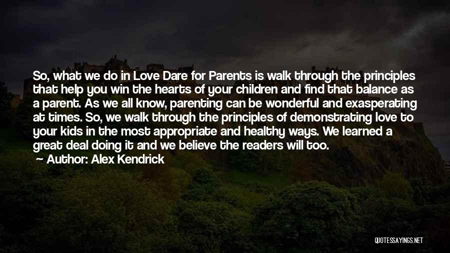 Alex Kendrick Quotes: So, What We Do In Love Dare For Parents Is Walk Through The Principles That Help You Win The Hearts