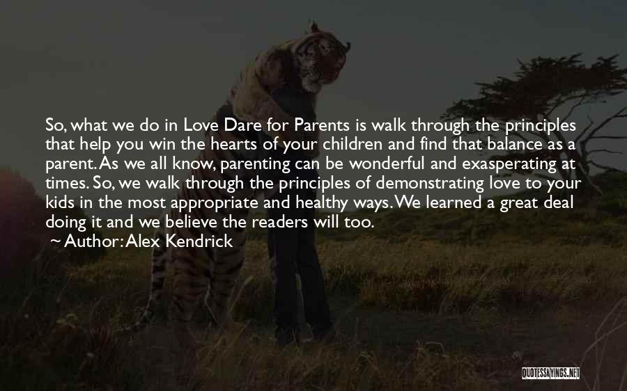 Alex Kendrick Quotes: So, What We Do In Love Dare For Parents Is Walk Through The Principles That Help You Win The Hearts