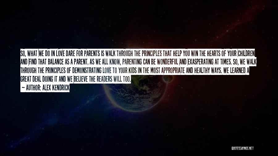 Alex Kendrick Quotes: So, What We Do In Love Dare For Parents Is Walk Through The Principles That Help You Win The Hearts