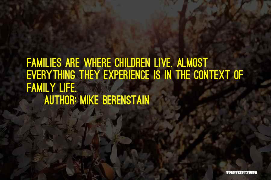 Mike Berenstain Quotes: Families Are Where Children Live. Almost Everything They Experience Is In The Context Of Family Life.