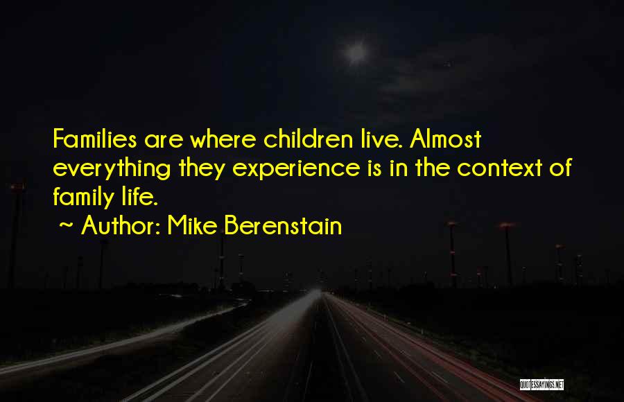Mike Berenstain Quotes: Families Are Where Children Live. Almost Everything They Experience Is In The Context Of Family Life.