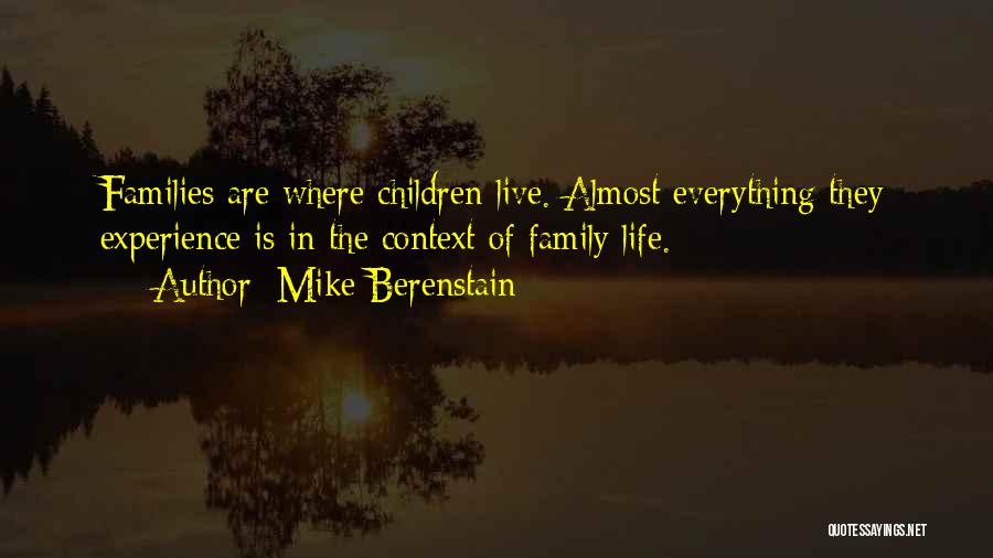 Mike Berenstain Quotes: Families Are Where Children Live. Almost Everything They Experience Is In The Context Of Family Life.