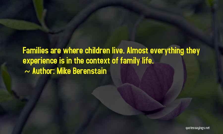 Mike Berenstain Quotes: Families Are Where Children Live. Almost Everything They Experience Is In The Context Of Family Life.