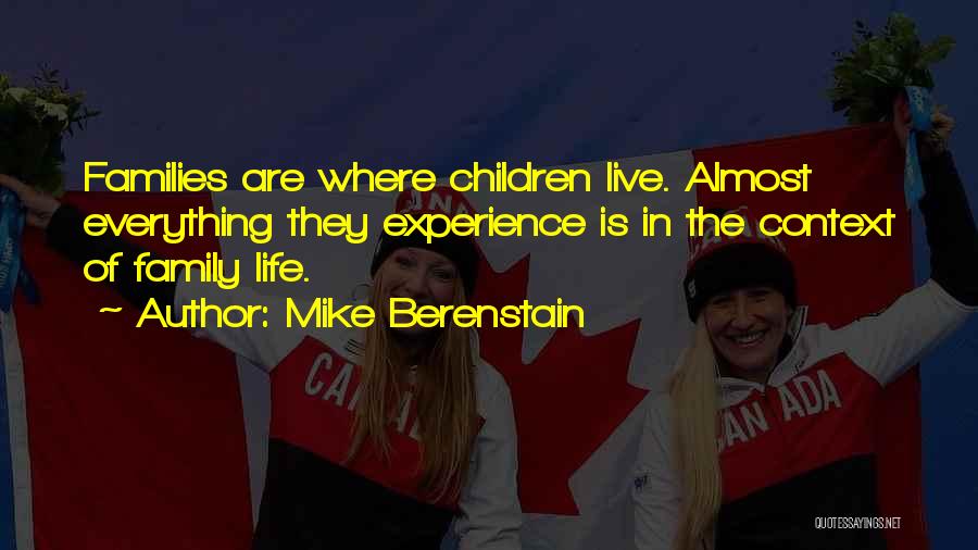 Mike Berenstain Quotes: Families Are Where Children Live. Almost Everything They Experience Is In The Context Of Family Life.