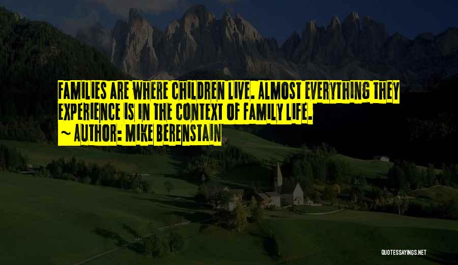 Mike Berenstain Quotes: Families Are Where Children Live. Almost Everything They Experience Is In The Context Of Family Life.