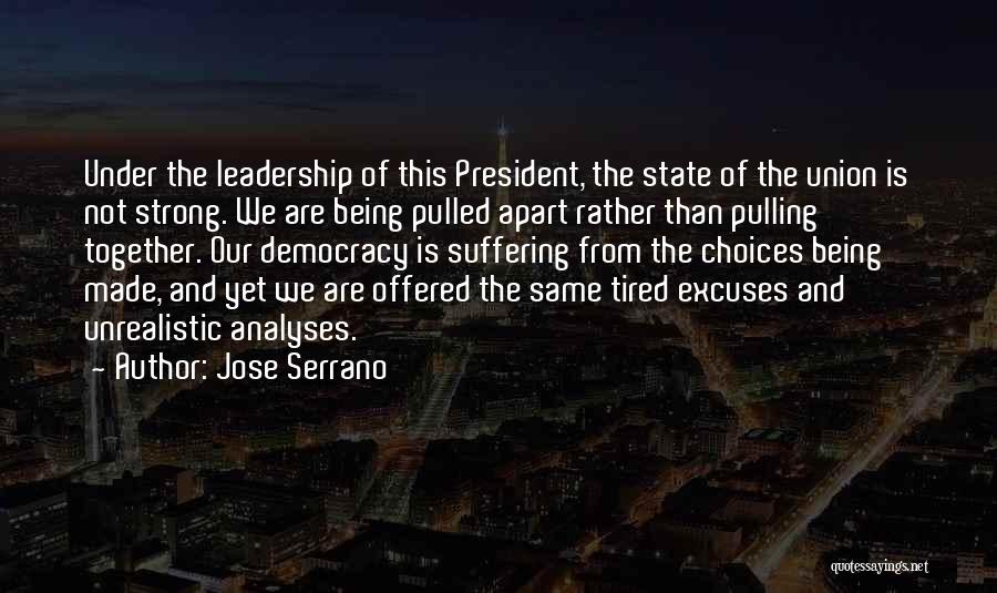 Jose Serrano Quotes: Under The Leadership Of This President, The State Of The Union Is Not Strong. We Are Being Pulled Apart Rather