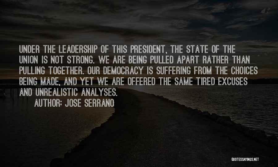Jose Serrano Quotes: Under The Leadership Of This President, The State Of The Union Is Not Strong. We Are Being Pulled Apart Rather
