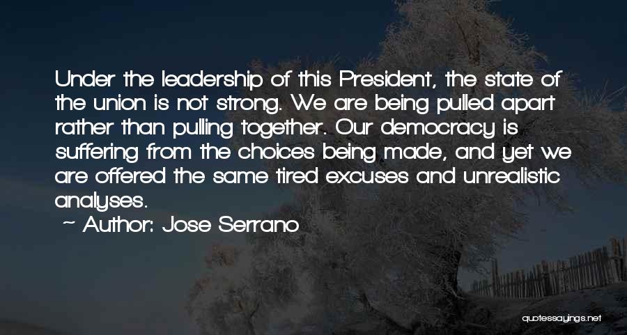 Jose Serrano Quotes: Under The Leadership Of This President, The State Of The Union Is Not Strong. We Are Being Pulled Apart Rather