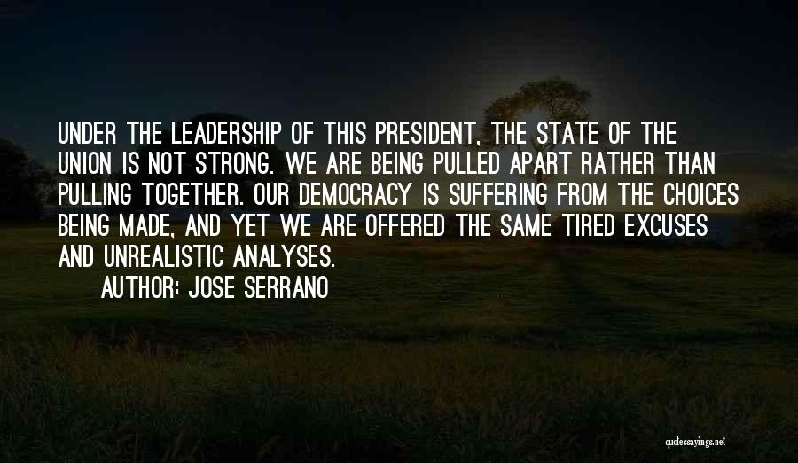 Jose Serrano Quotes: Under The Leadership Of This President, The State Of The Union Is Not Strong. We Are Being Pulled Apart Rather