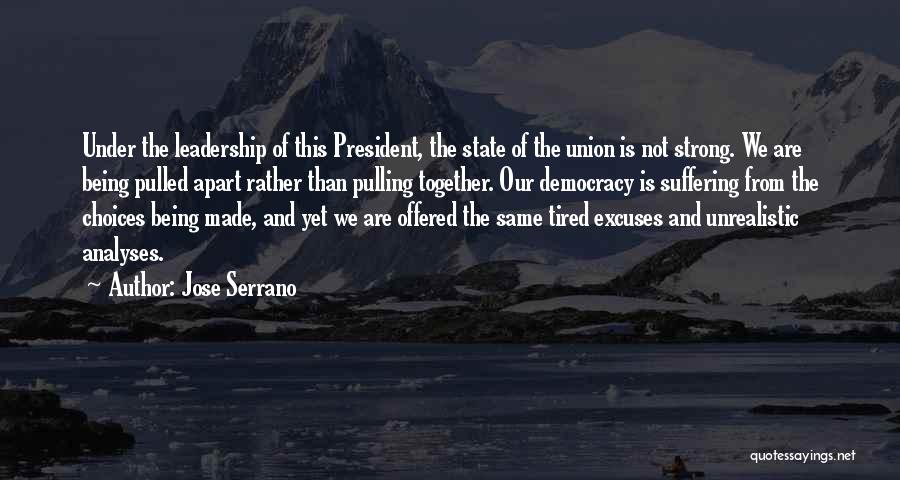 Jose Serrano Quotes: Under The Leadership Of This President, The State Of The Union Is Not Strong. We Are Being Pulled Apart Rather