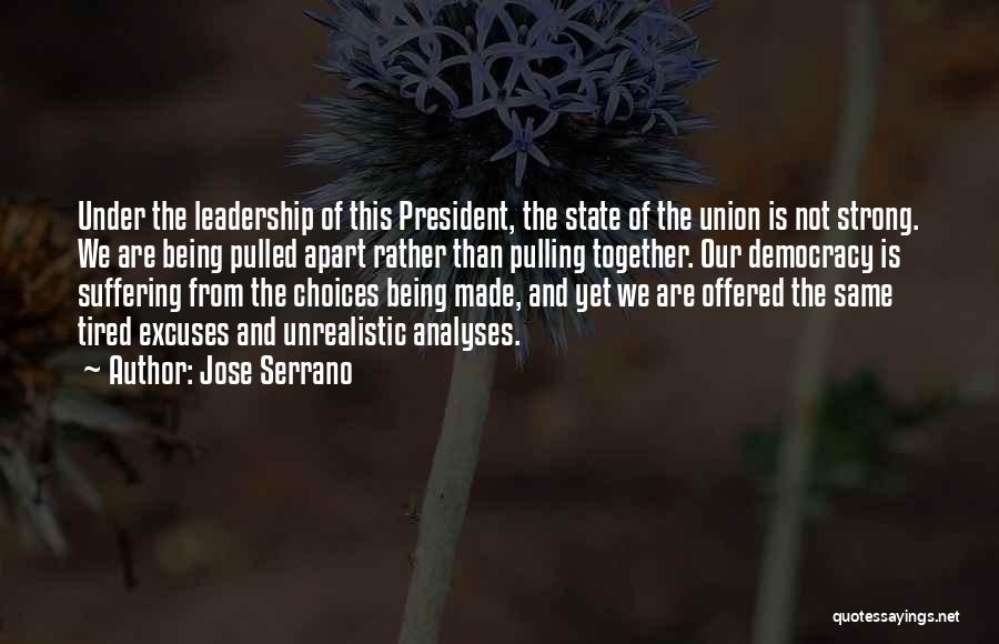 Jose Serrano Quotes: Under The Leadership Of This President, The State Of The Union Is Not Strong. We Are Being Pulled Apart Rather