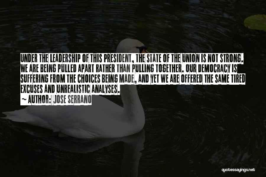 Jose Serrano Quotes: Under The Leadership Of This President, The State Of The Union Is Not Strong. We Are Being Pulled Apart Rather
