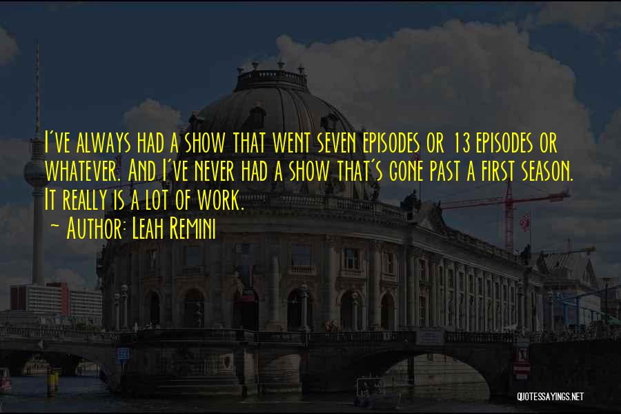 Leah Remini Quotes: I've Always Had A Show That Went Seven Episodes Or 13 Episodes Or Whatever. And I've Never Had A Show