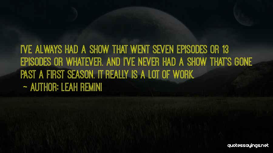 Leah Remini Quotes: I've Always Had A Show That Went Seven Episodes Or 13 Episodes Or Whatever. And I've Never Had A Show