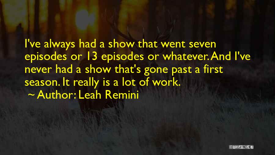 Leah Remini Quotes: I've Always Had A Show That Went Seven Episodes Or 13 Episodes Or Whatever. And I've Never Had A Show