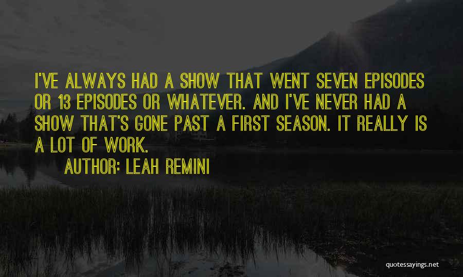 Leah Remini Quotes: I've Always Had A Show That Went Seven Episodes Or 13 Episodes Or Whatever. And I've Never Had A Show