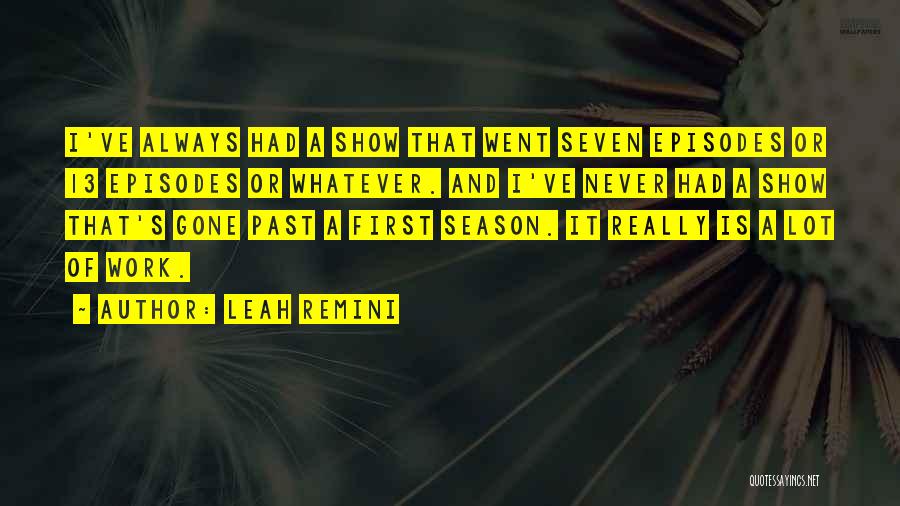 Leah Remini Quotes: I've Always Had A Show That Went Seven Episodes Or 13 Episodes Or Whatever. And I've Never Had A Show