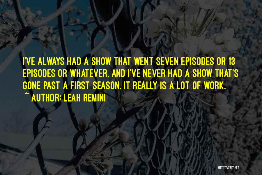 Leah Remini Quotes: I've Always Had A Show That Went Seven Episodes Or 13 Episodes Or Whatever. And I've Never Had A Show