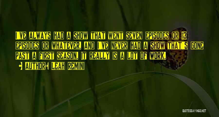 Leah Remini Quotes: I've Always Had A Show That Went Seven Episodes Or 13 Episodes Or Whatever. And I've Never Had A Show