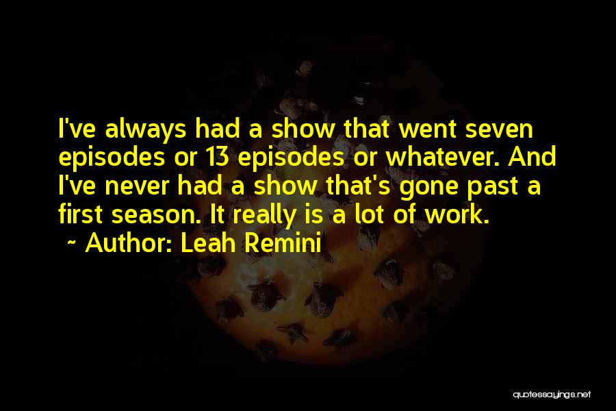 Leah Remini Quotes: I've Always Had A Show That Went Seven Episodes Or 13 Episodes Or Whatever. And I've Never Had A Show