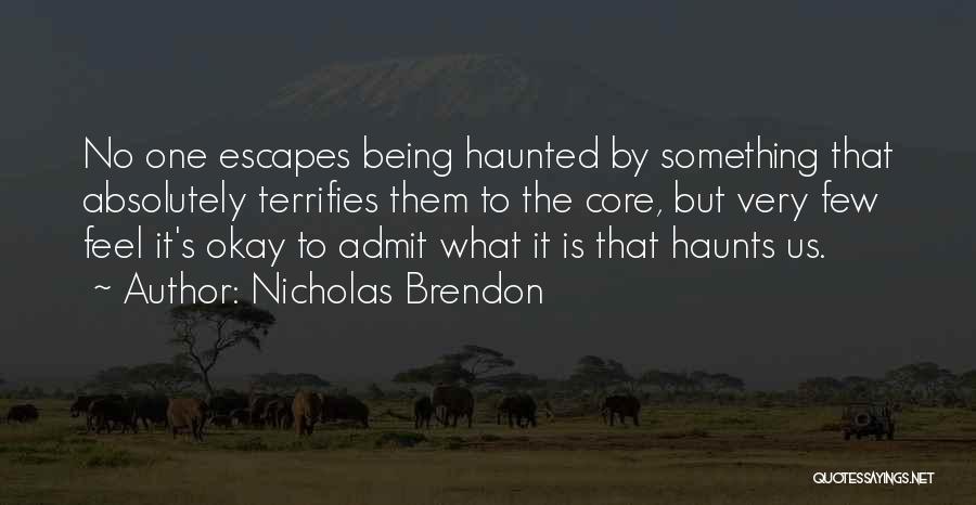 Nicholas Brendon Quotes: No One Escapes Being Haunted By Something That Absolutely Terrifies Them To The Core, But Very Few Feel It's Okay