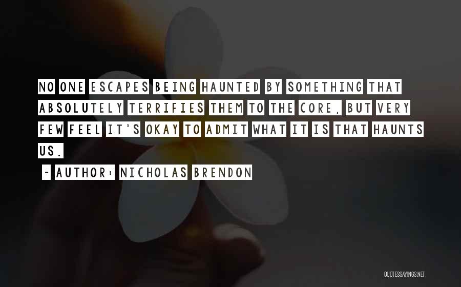 Nicholas Brendon Quotes: No One Escapes Being Haunted By Something That Absolutely Terrifies Them To The Core, But Very Few Feel It's Okay