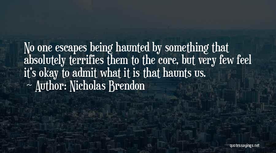 Nicholas Brendon Quotes: No One Escapes Being Haunted By Something That Absolutely Terrifies Them To The Core, But Very Few Feel It's Okay