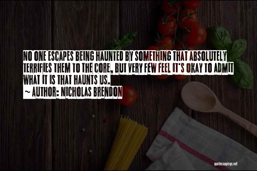 Nicholas Brendon Quotes: No One Escapes Being Haunted By Something That Absolutely Terrifies Them To The Core, But Very Few Feel It's Okay