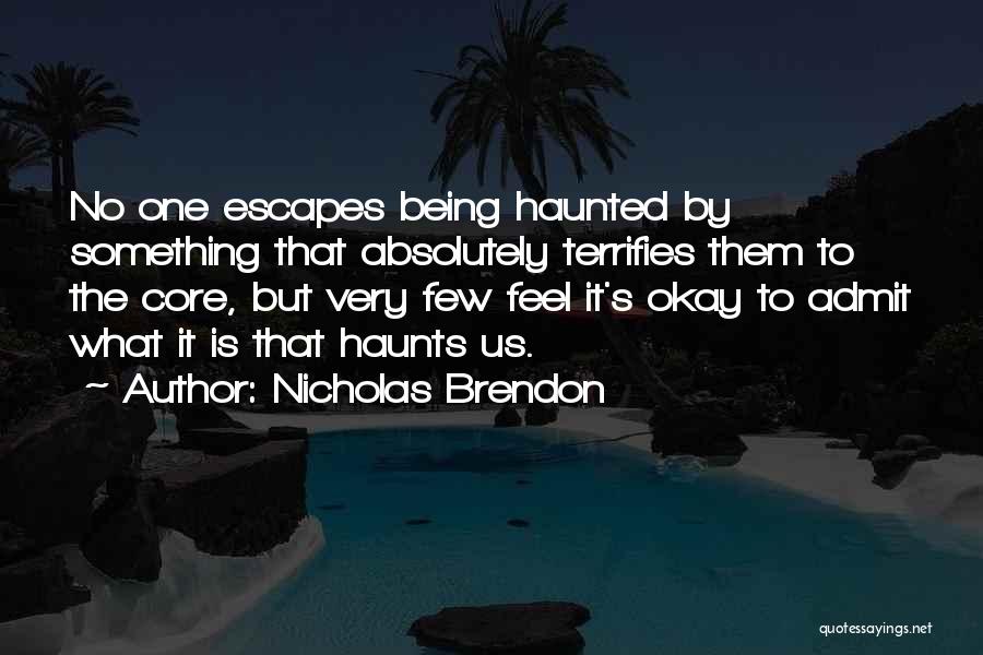 Nicholas Brendon Quotes: No One Escapes Being Haunted By Something That Absolutely Terrifies Them To The Core, But Very Few Feel It's Okay