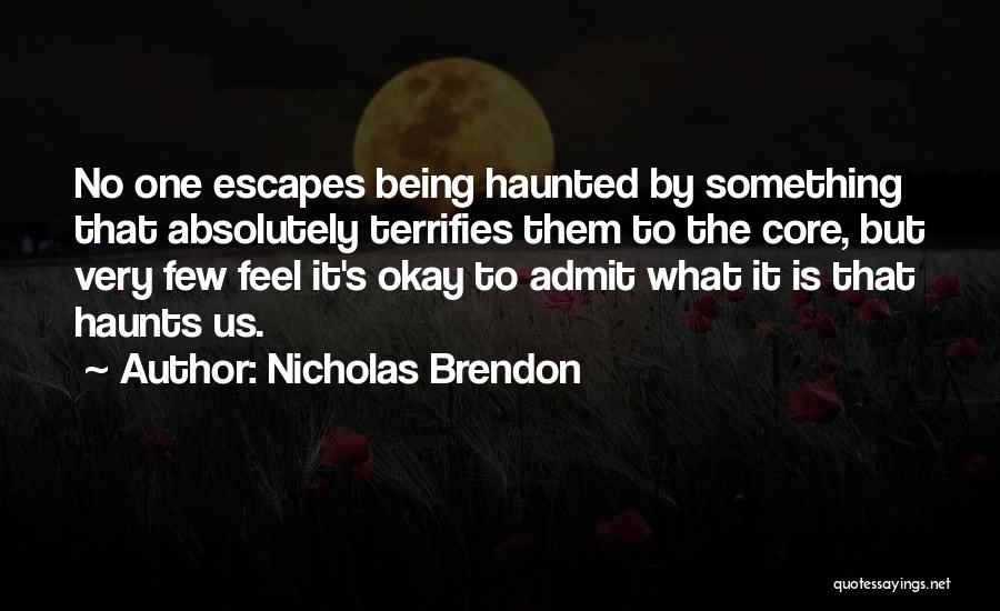 Nicholas Brendon Quotes: No One Escapes Being Haunted By Something That Absolutely Terrifies Them To The Core, But Very Few Feel It's Okay