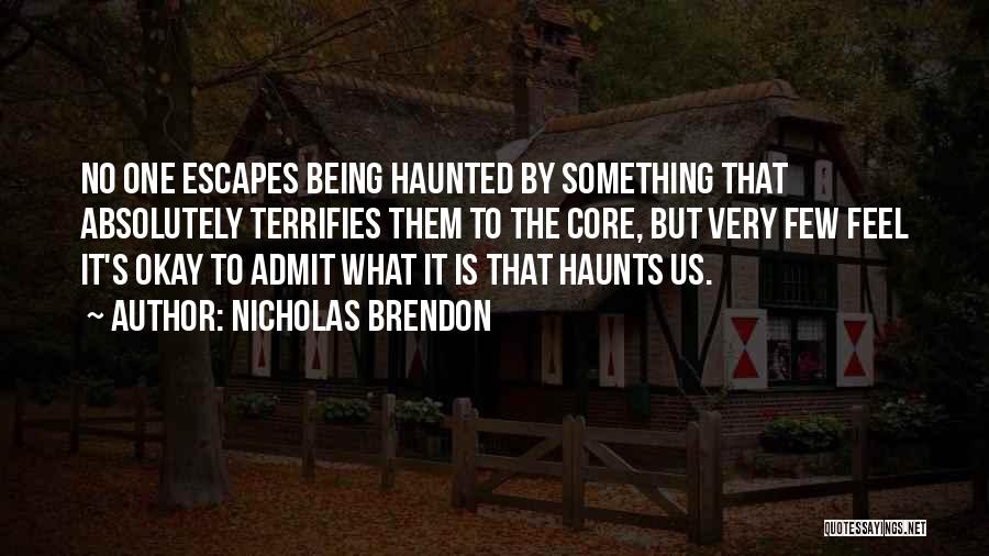 Nicholas Brendon Quotes: No One Escapes Being Haunted By Something That Absolutely Terrifies Them To The Core, But Very Few Feel It's Okay