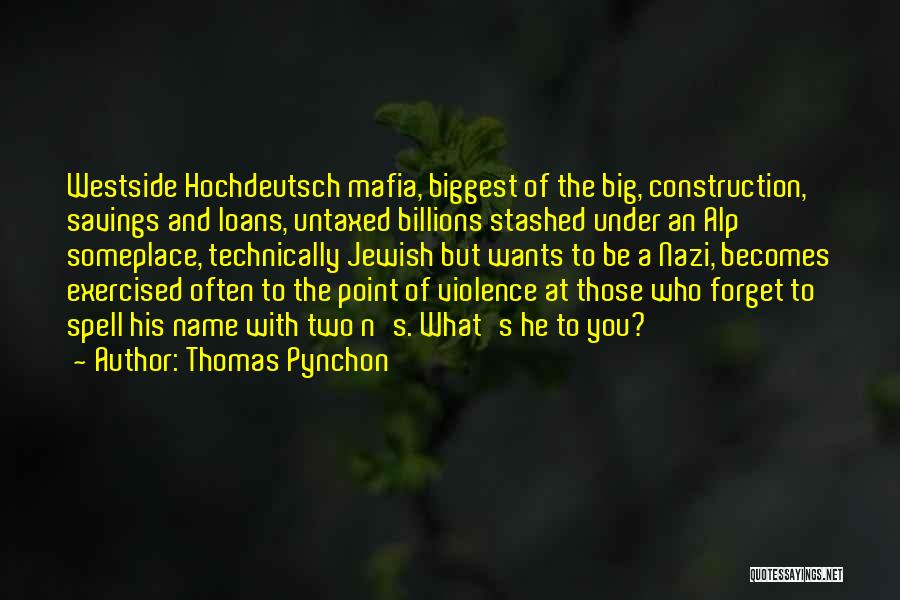 Thomas Pynchon Quotes: Westside Hochdeutsch Mafia, Biggest Of The Big, Construction, Savings And Loans, Untaxed Billions Stashed Under An Alp Someplace, Technically Jewish