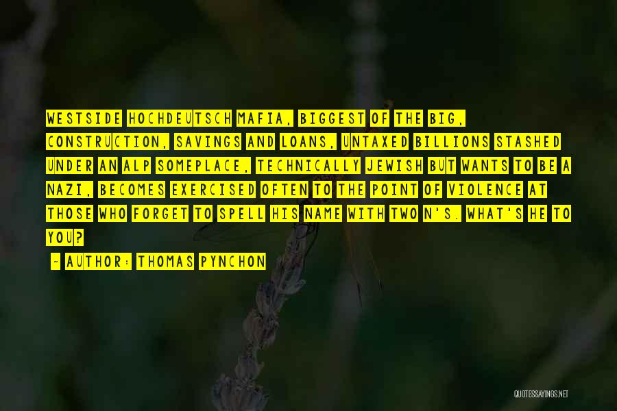 Thomas Pynchon Quotes: Westside Hochdeutsch Mafia, Biggest Of The Big, Construction, Savings And Loans, Untaxed Billions Stashed Under An Alp Someplace, Technically Jewish