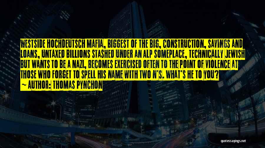 Thomas Pynchon Quotes: Westside Hochdeutsch Mafia, Biggest Of The Big, Construction, Savings And Loans, Untaxed Billions Stashed Under An Alp Someplace, Technically Jewish