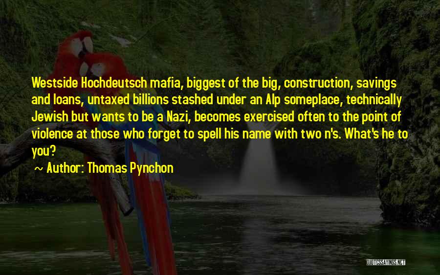 Thomas Pynchon Quotes: Westside Hochdeutsch Mafia, Biggest Of The Big, Construction, Savings And Loans, Untaxed Billions Stashed Under An Alp Someplace, Technically Jewish