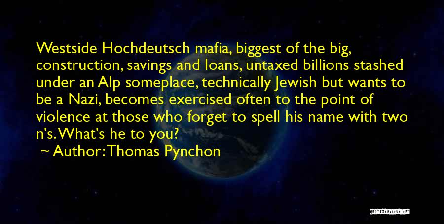 Thomas Pynchon Quotes: Westside Hochdeutsch Mafia, Biggest Of The Big, Construction, Savings And Loans, Untaxed Billions Stashed Under An Alp Someplace, Technically Jewish