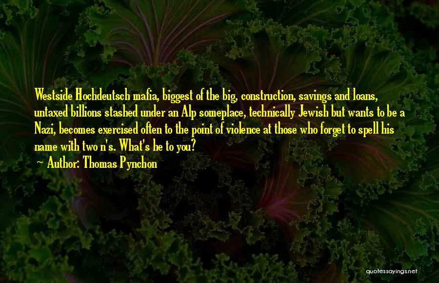 Thomas Pynchon Quotes: Westside Hochdeutsch Mafia, Biggest Of The Big, Construction, Savings And Loans, Untaxed Billions Stashed Under An Alp Someplace, Technically Jewish