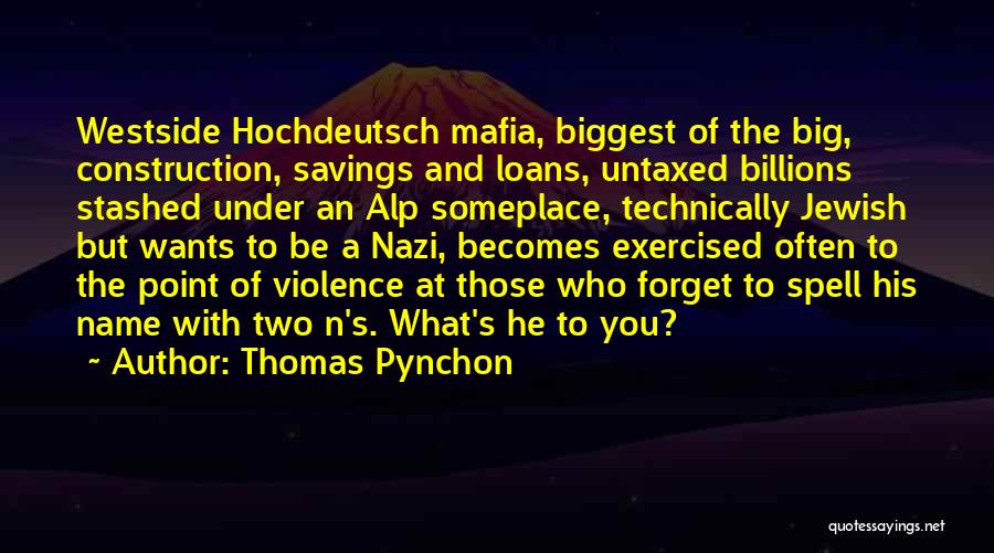 Thomas Pynchon Quotes: Westside Hochdeutsch Mafia, Biggest Of The Big, Construction, Savings And Loans, Untaxed Billions Stashed Under An Alp Someplace, Technically Jewish