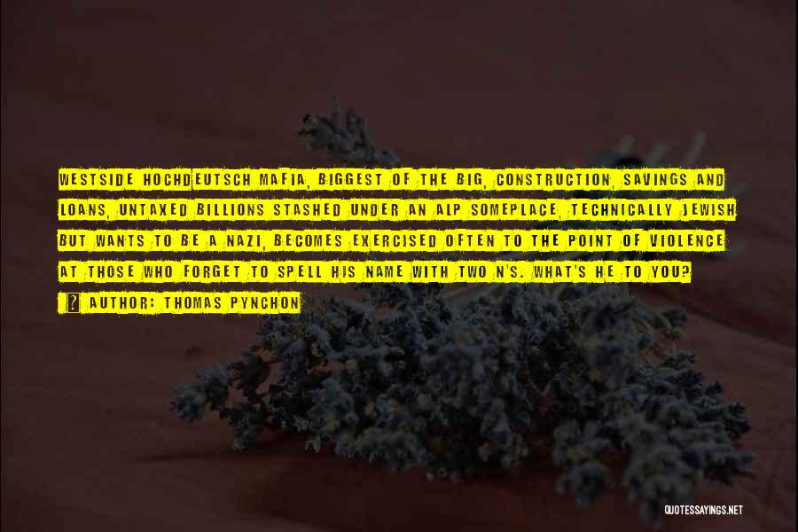 Thomas Pynchon Quotes: Westside Hochdeutsch Mafia, Biggest Of The Big, Construction, Savings And Loans, Untaxed Billions Stashed Under An Alp Someplace, Technically Jewish
