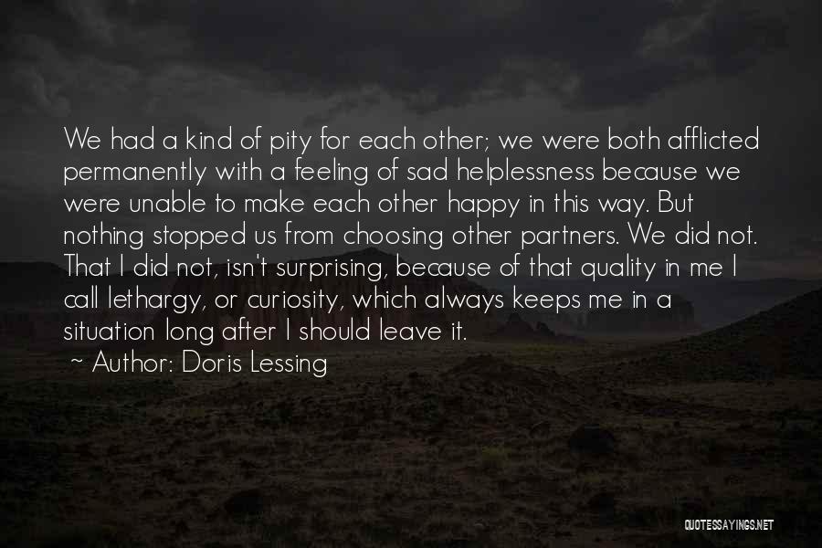 Doris Lessing Quotes: We Had A Kind Of Pity For Each Other; We Were Both Afflicted Permanently With A Feeling Of Sad Helplessness