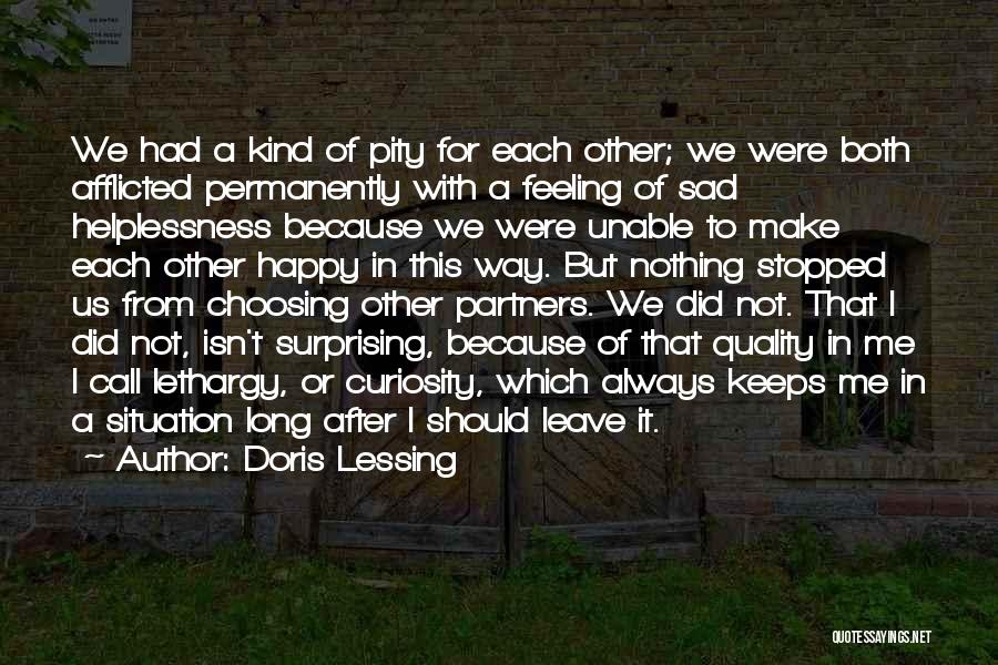 Doris Lessing Quotes: We Had A Kind Of Pity For Each Other; We Were Both Afflicted Permanently With A Feeling Of Sad Helplessness