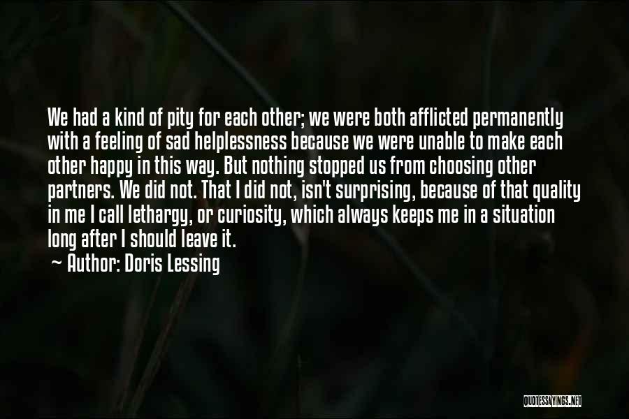Doris Lessing Quotes: We Had A Kind Of Pity For Each Other; We Were Both Afflicted Permanently With A Feeling Of Sad Helplessness